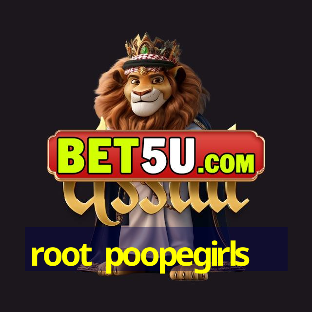 root poopegirls