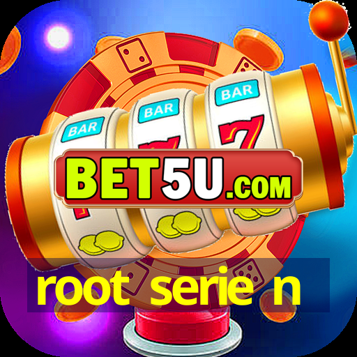 root serie n