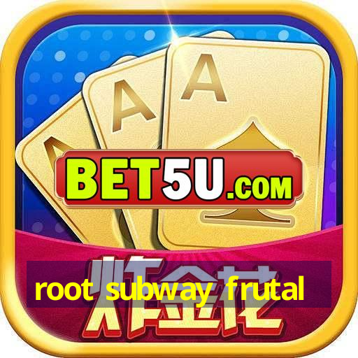 root subway frutal