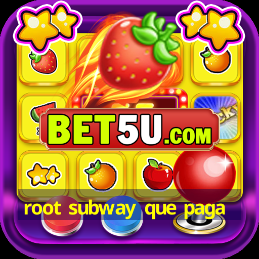 root subway que paga