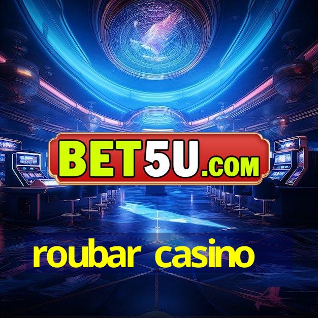 roubar casino