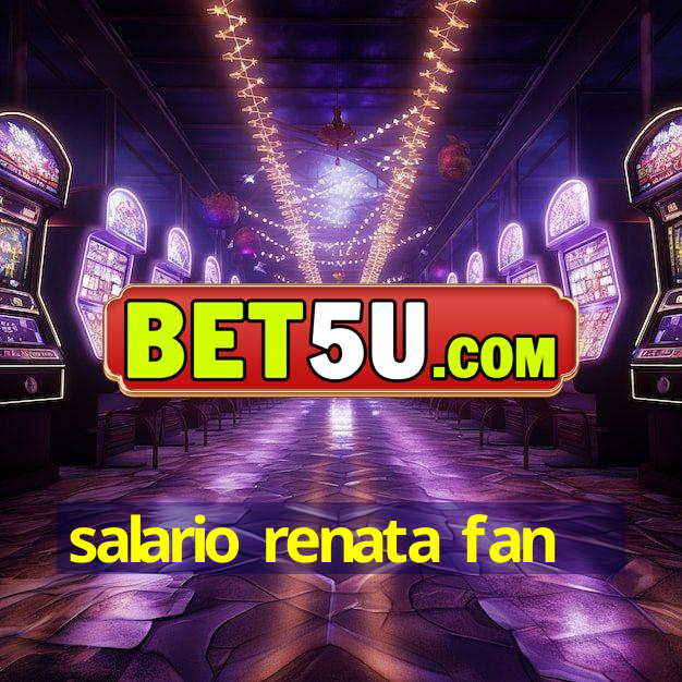 salario renata fan