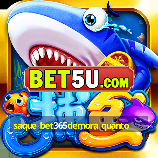 saque bet365demora quanto