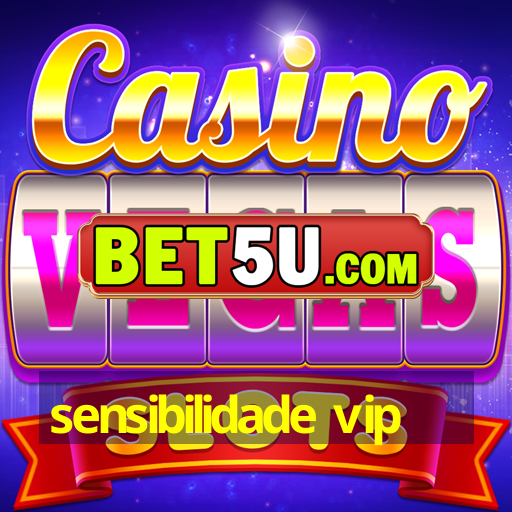 sensibilidade vip