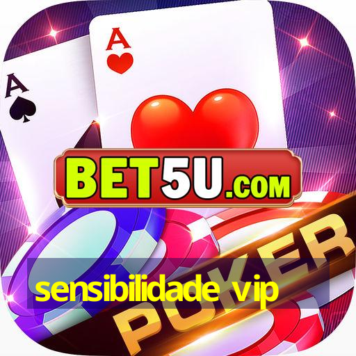 sensibilidade vip