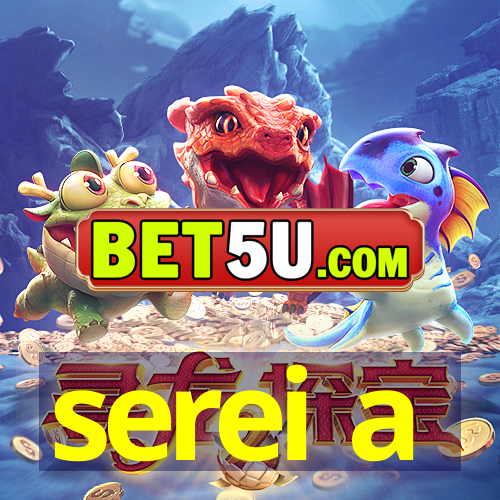 serei a