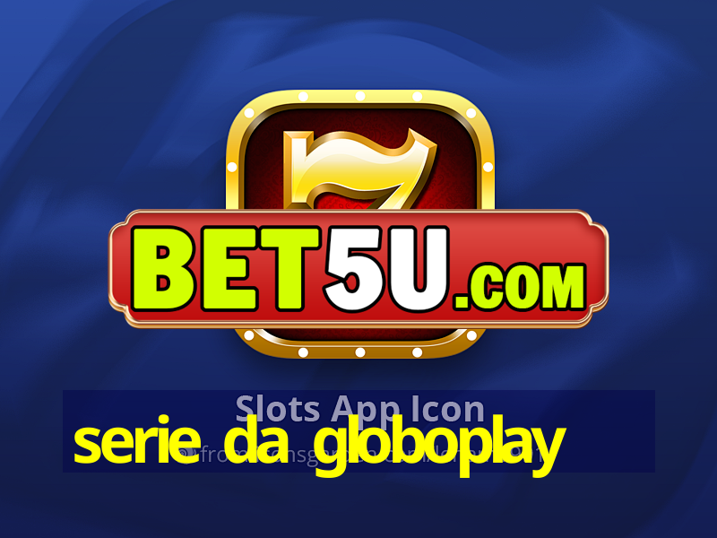 serie da globoplay