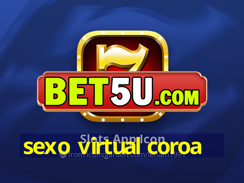 sexo virtual coroa