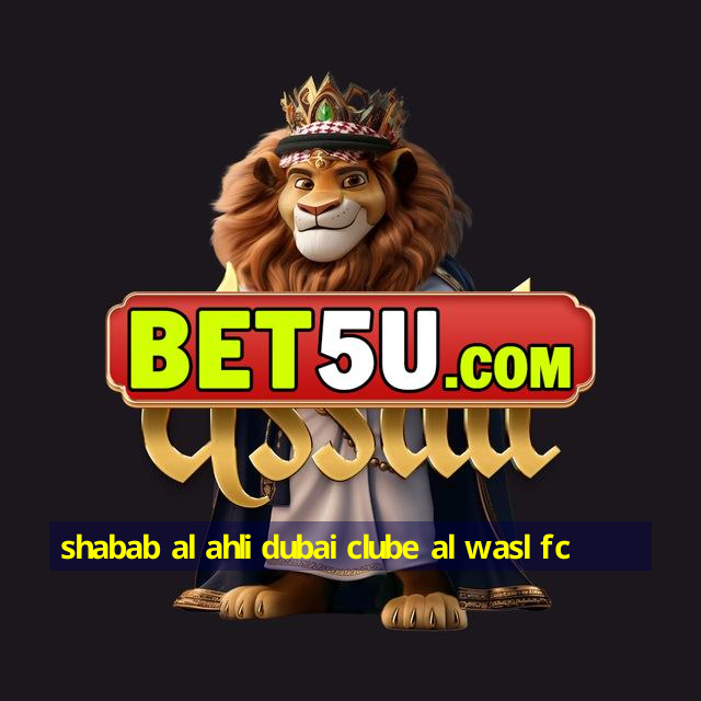 shabab al ahli dubai clube al wasl fc