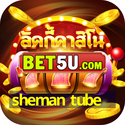 sheman tube