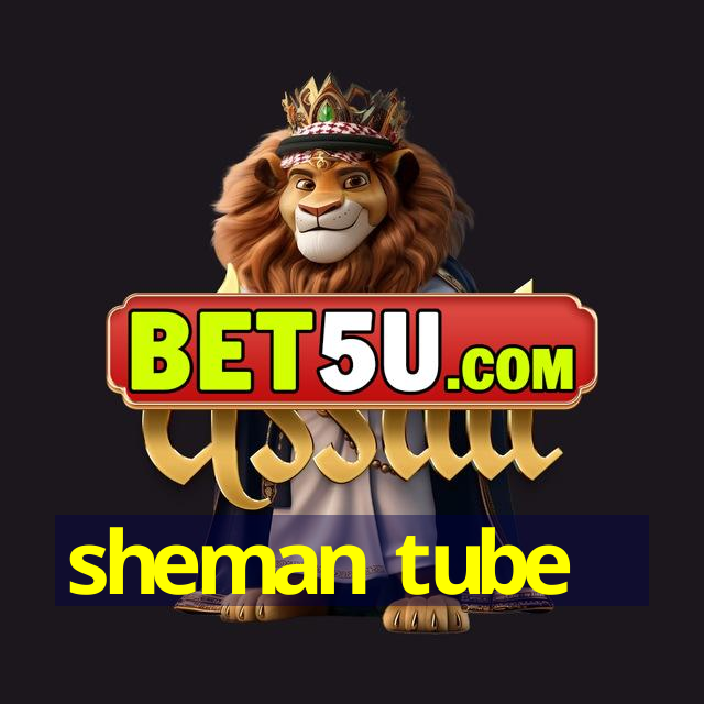 sheman tube