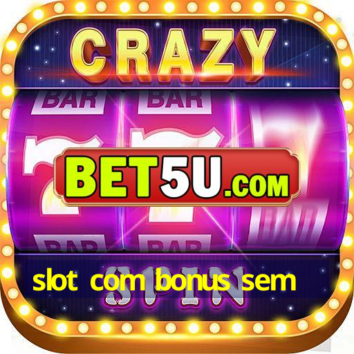 slot com bonus sem