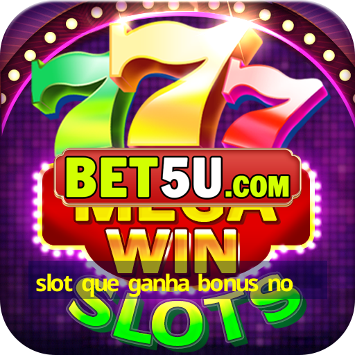 slot que ganha bonus no