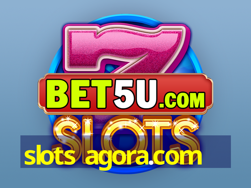 slots agora.com