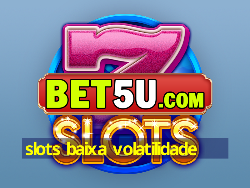 slots baixa volatilidade