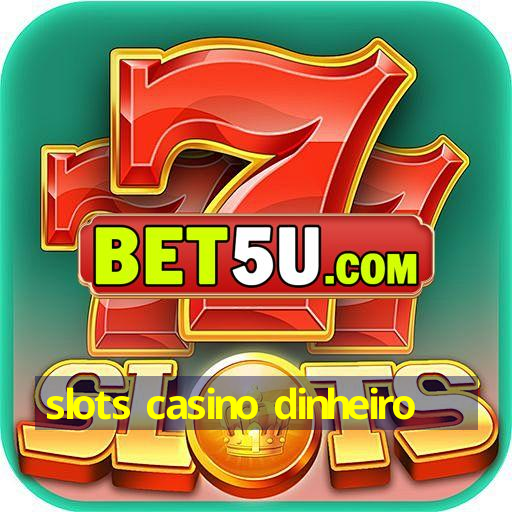 slots casino dinheiro