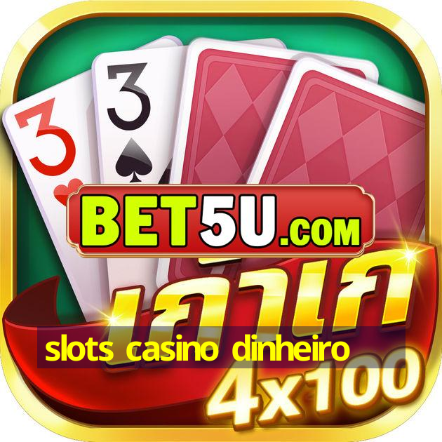 slots casino dinheiro