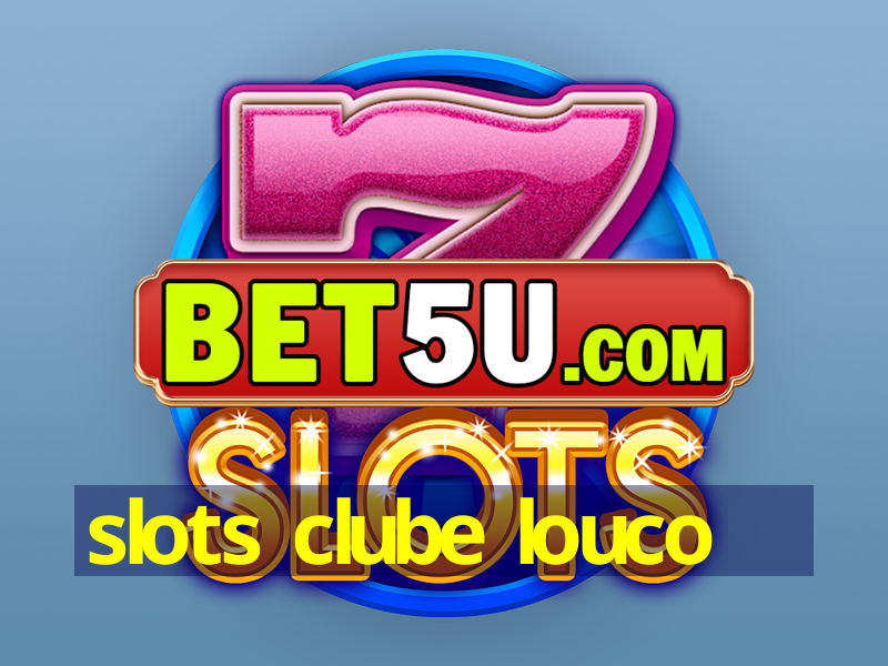 slots clube louco