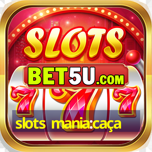 slots mania:caça