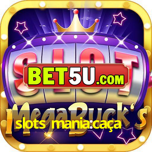 slots mania:caça