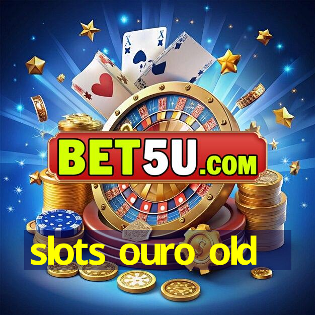 slots ouro old