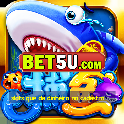 slots que da dinheiro no cadastro