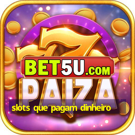 slots que pagam dinheiro