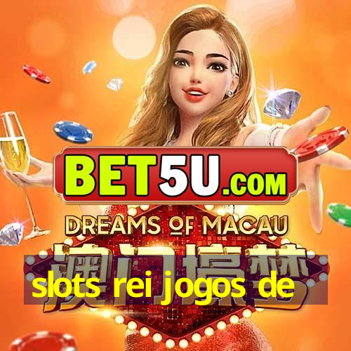 slots rei jogos de