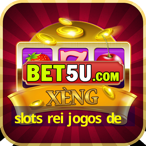 slots rei jogos de