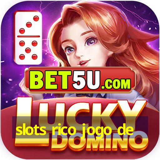 slots rico jogo de