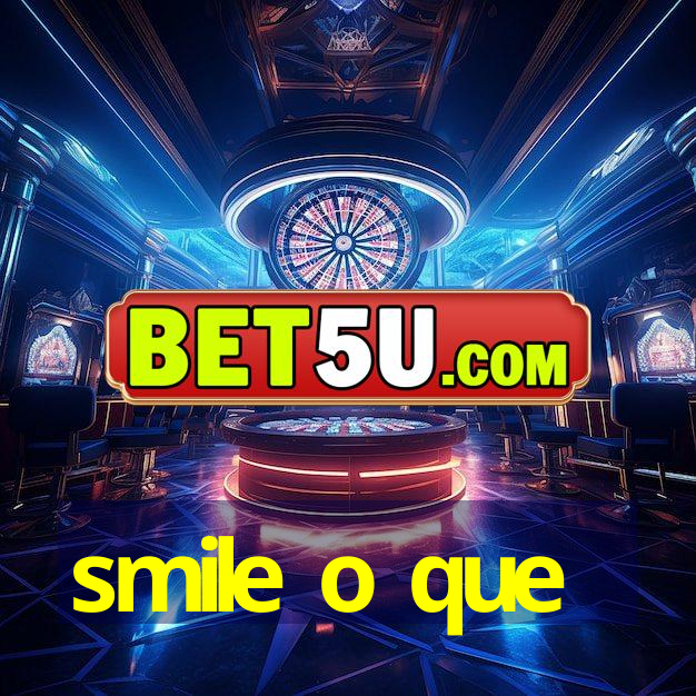 smile o que