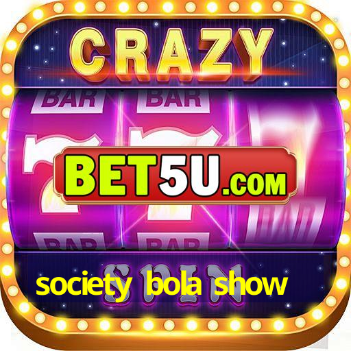 society bola show