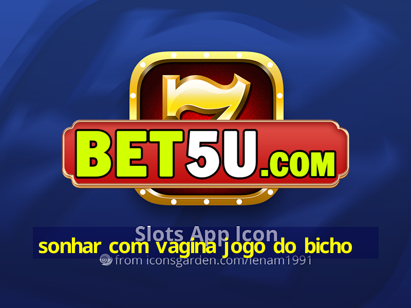 sonhar com vagina jogo do bicho