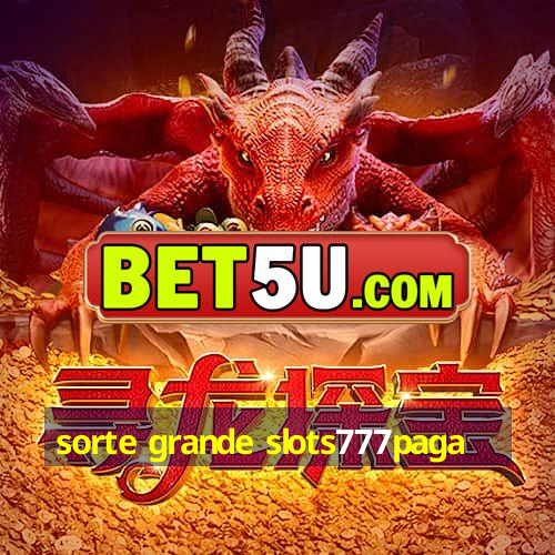 sorte grande slots777paga