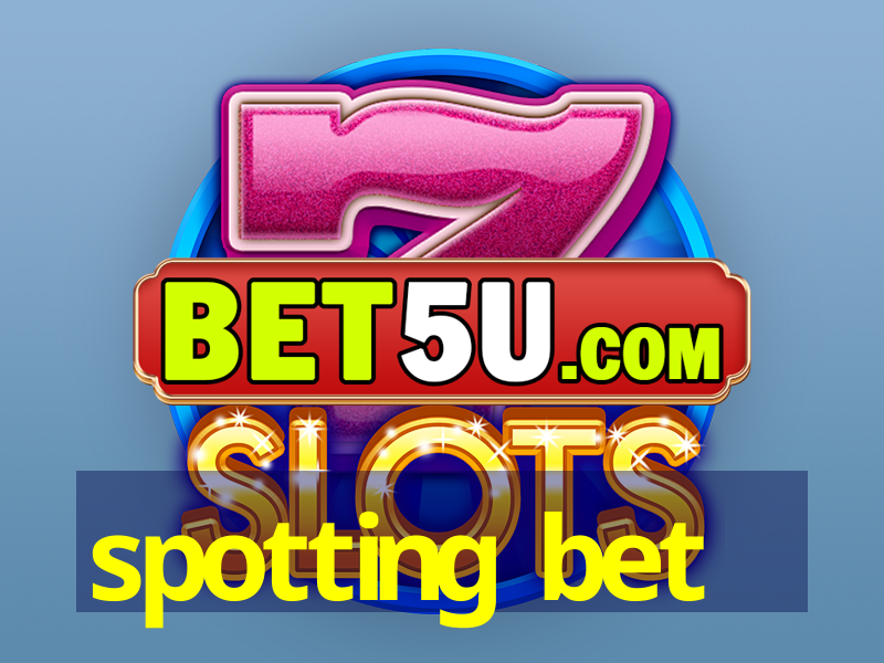 spotting bet