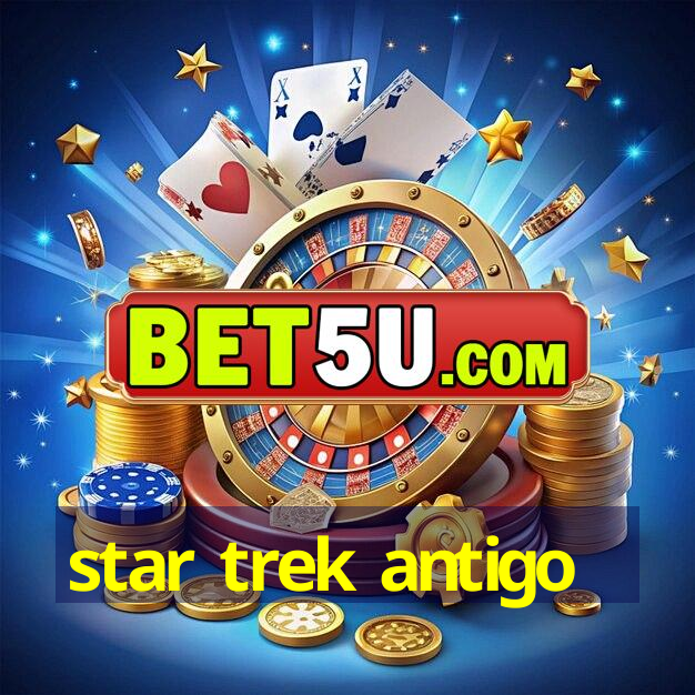 star trek antigo