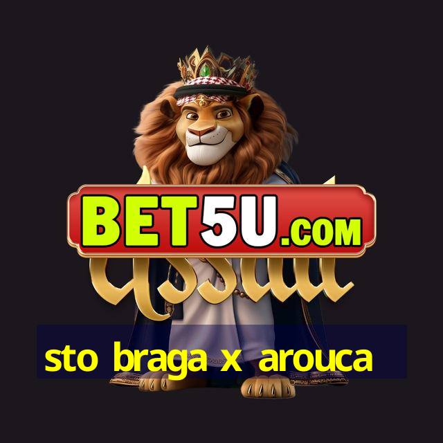 sto braga x arouca