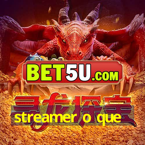 streamer o que