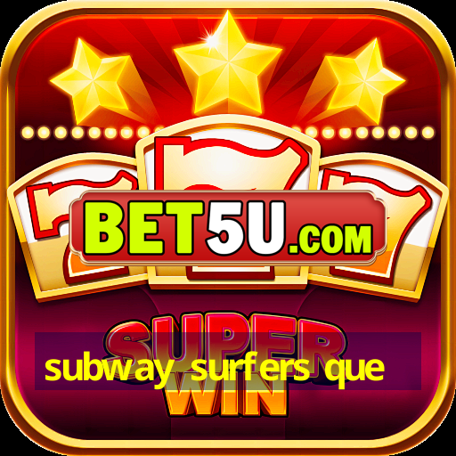 subway surfers que