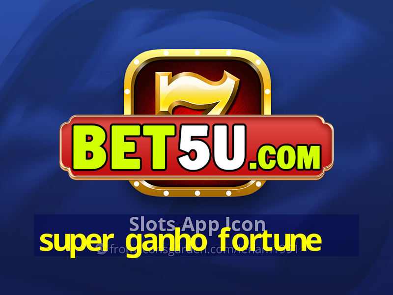 super ganho fortune