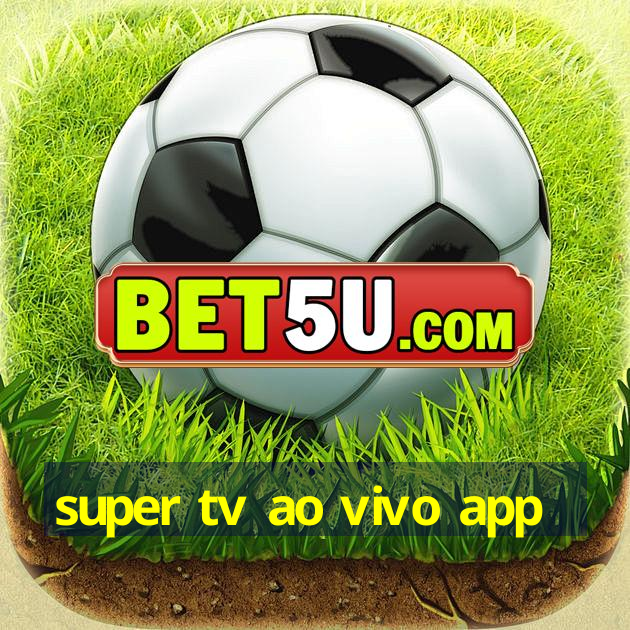 super tv ao vivo app