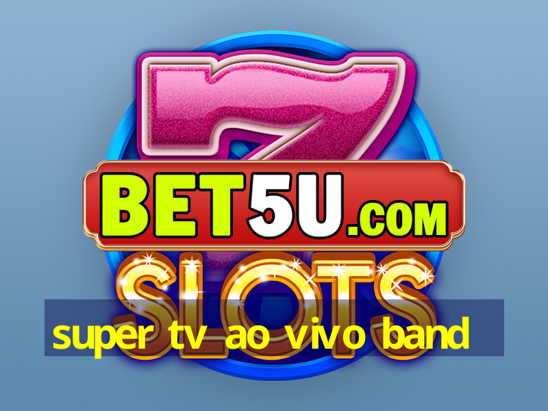 super tv ao vivo band