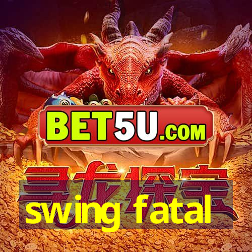 swing fatal