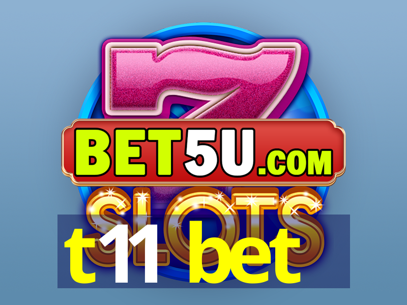 t11 bet