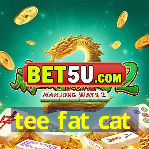 tee fat cat