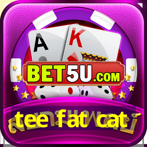 tee fat cat