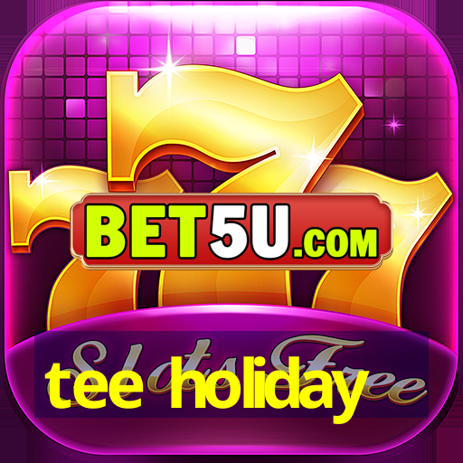 tee holiday