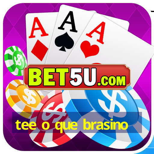 tee o que brasino