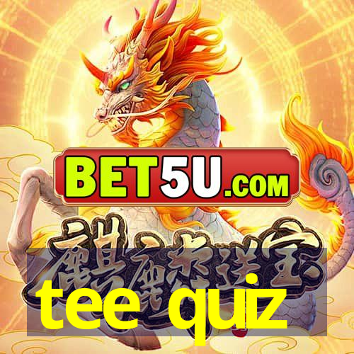 tee quiz