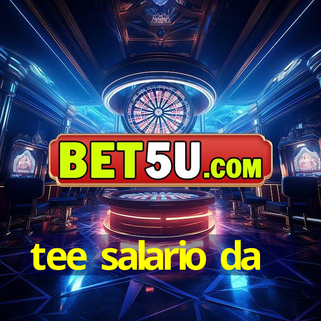 tee salario da